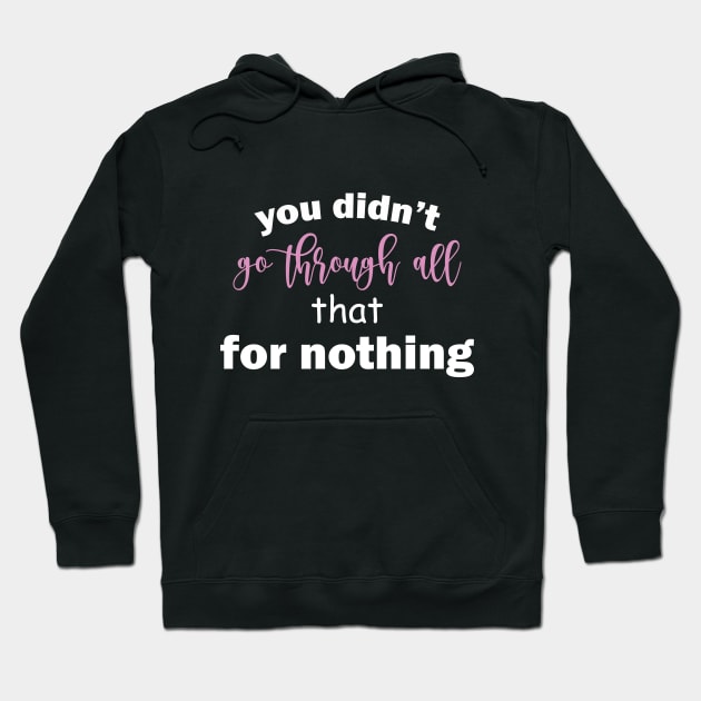 You Didn't Go Through All That For Nothing Inspirational Girl Self Love Hoodie by ANAREL